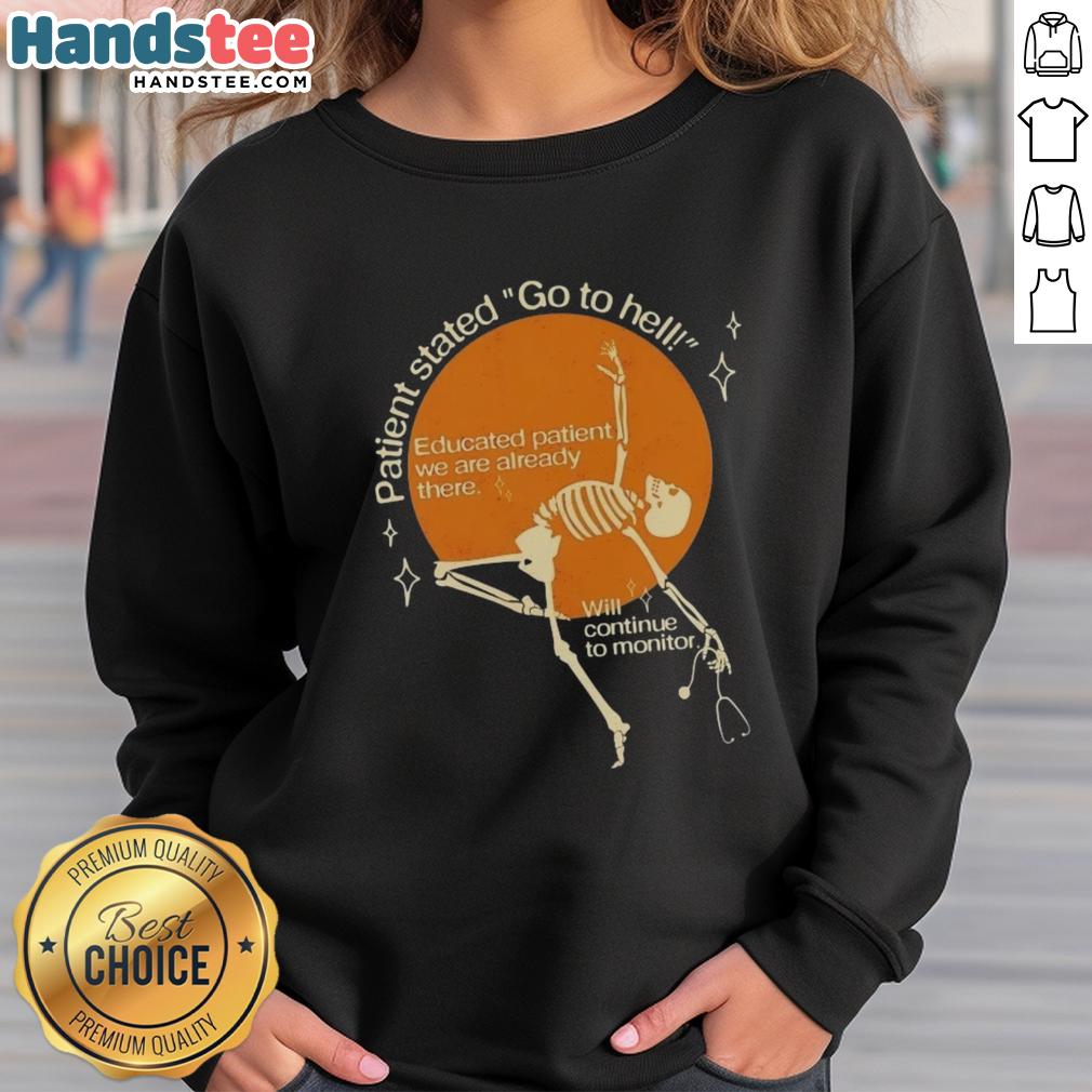 good-patient-stated-go-to-hell-educated-patient-we-are-already-there-sweatshirt Good Patient Stated Go To Hell Educated Patient We Are Already There Sweatshirt, a bold graphic design for healthcare enthusiasts.
