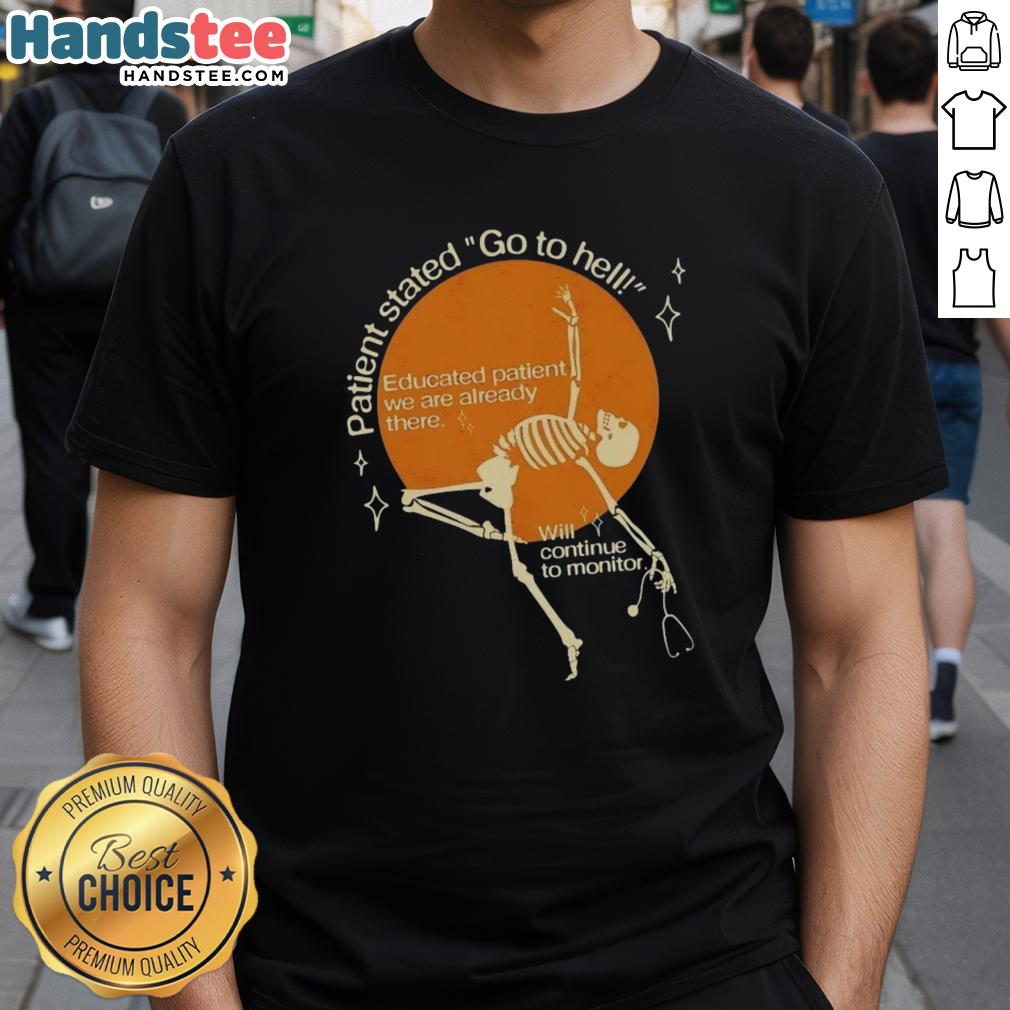 good-patient-stated-go-to-hell-educated-patient-we-are-already-there-t-shirt-1 Alt Text: Good Patient Stated Go To Hell Educated Patient We Are Already There T-Shirt design featuring bold text and graphic elements.