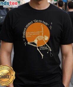 Alt Text: Good Patient Stated Go To Hell Educated Patient We Are Already There T-Shirt design featuring bold text and graphic elements.