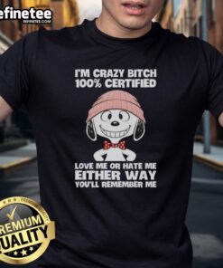 Alt Text: Good Peanuts Snoopy T-Shirt featuring 'I'm Crazy Bitch 100% Certified Love Me Or Hate Me' design, perfect for fans.