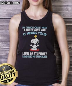 Good Peanuts Snoopy tank top featuring 'My silence doesn't mean I agree, it means your stupidity' quote.