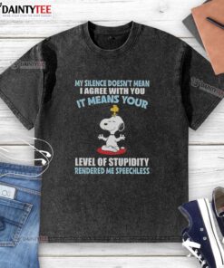 Snoopy graphic tee featuring the quote, My silence doesn't mean I agree with you; it means your stupidity washed.