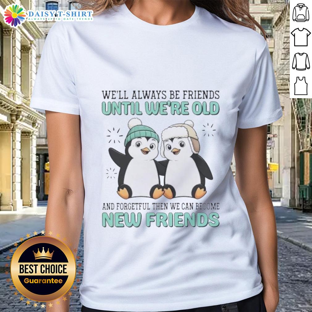 Good Penguins We'll Always Be Friends Until We're Old And Forgetful Then We Can Become New Friends Ladies-Tee Good Penguins design on a ladies tee: 'We'll always be friends until we're old, then new friends' - perfect for penguin lovers.