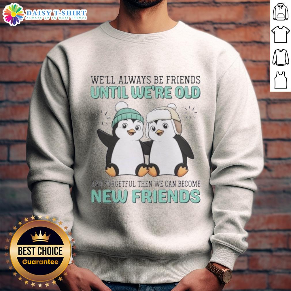 Good Penguins We'll Always Be Friends Until We're Old And Forgetful Then We Can Become New Friends Sweatshirt Cozy sweatshirt featuring penguins and the phrase about friendship, perfect for penguin lovers and casual wear.