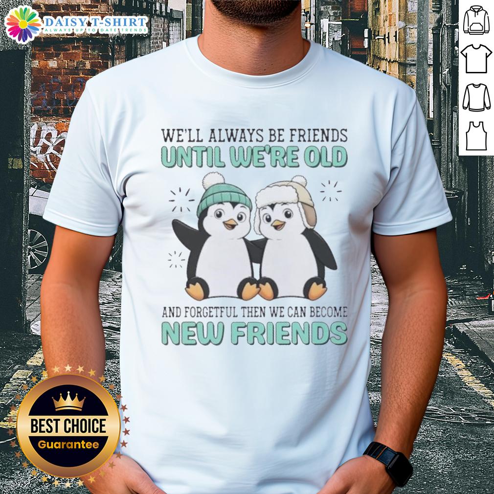 Good Penguins We'll Always Be Friends Until We're Old And Forgetful Then We Can Become New Friends T-Shirt Good Penguins We'll Always Be Friends T-Shirt featuring cute penguins and a heartfelt friendship message for all ages.