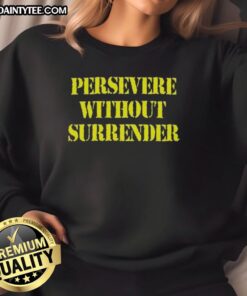 Good Persevere Without Surrender sweatshirt in soft fabric, featuring motivational text for inspiration and style.