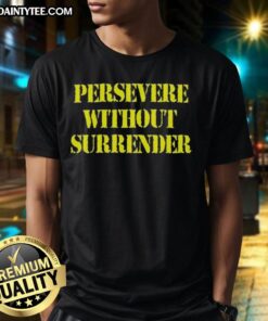 Good Persevere Without Surrender T-Shirt showcasing a motivational design in bold typography on a casual tee.