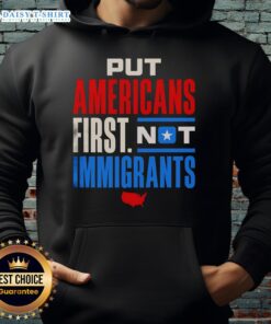 Good Put Americans First Not Immigrants Hoodie featuring bold text design on a cozy, casual sweatshirt.