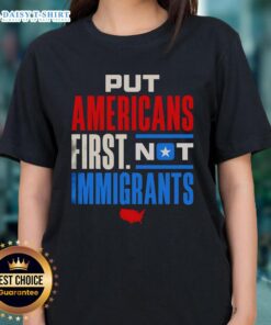 Good Put Americans First Not Immigrants Ladies Tee featuring bold text design on a stylish womens shirt.