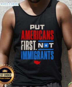 Good Put Americans First Not Immigrants tank top showcasing patriotic message in bold typography on a casual shirt.