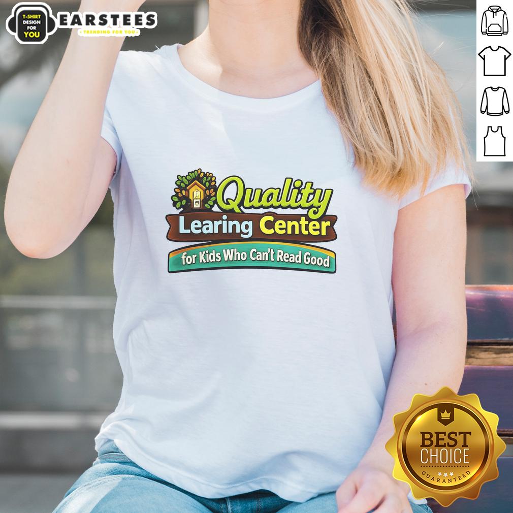 good-quality-learing-center-for-kids-who-cant-read-good-ladies-tee Good quality learning center for kids who can't read, featuring a stylish ladies tee design promoting literacy and education.