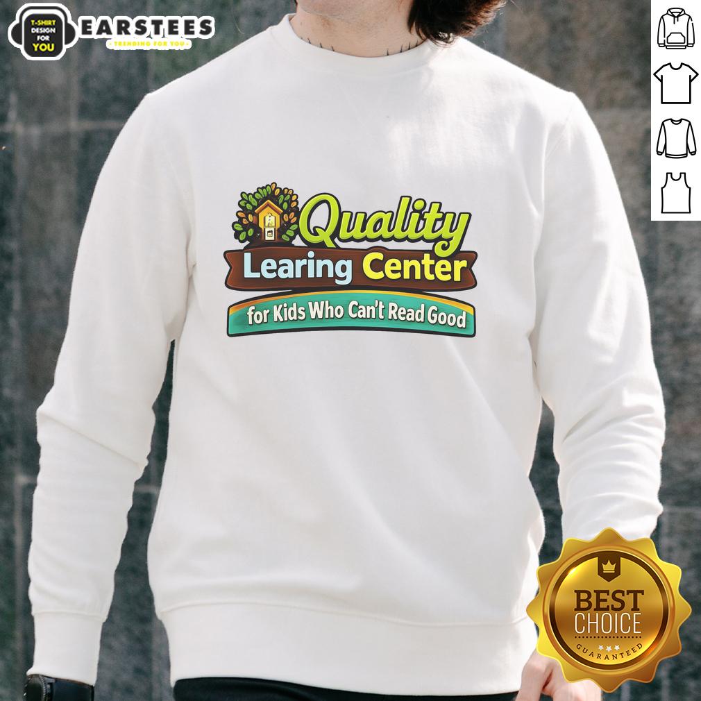 good-quality-learing-center-for-kids-who-cant-read-good-sweatshirt Good quality learning center for kids sweatshirt featuring colorful design, perfect for young readers and learners.