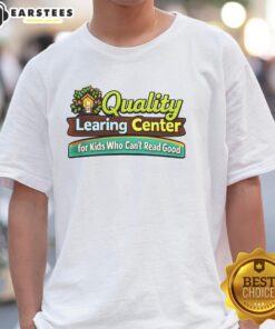 Good Quality Learning Center For Kids Who Can't Read Good T-Shirt featuring a fun design for young learners.