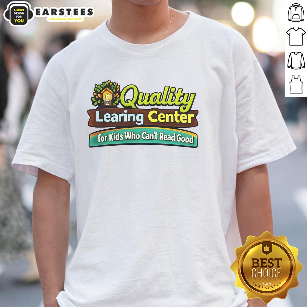 good-quality-learing-center-for-kids-who-cant-read-good-t-shirt-1 Good Quality Learning Center For Kids Who Can't Read Good T-Shirt featuring a fun design for young learners.