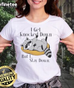 Funny raccoon meme on ladies tee: 'I get knocked down, but I stay down' showcasing resilience and humor.