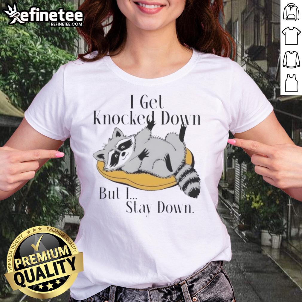 good-raccoon-meme-i-get-knocked-down-but-i-stay-down-ladies-tee Funny raccoon meme on ladies tee: 'I get knocked down, but I stay down' showcasing resilience and humor.