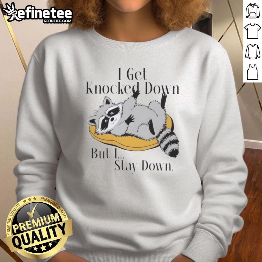 good-raccoon-meme-i-get-knocked-down-but-i-stay-down-sweatshirt Raccoon meme sweatshirt featuring 'I get knocked down but I stay down' design, perfect for humor and comfort lovers.