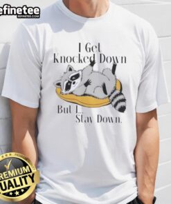 Good Raccoon meme t-shirt featuring 'I Get Knocked Down But I Stay Down' text with a cute raccoon illustration.