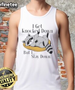 Funny raccoon meme on a tank top: 'I get knocked down, but I stay down' - perfect for casual wear and humor lovers.
