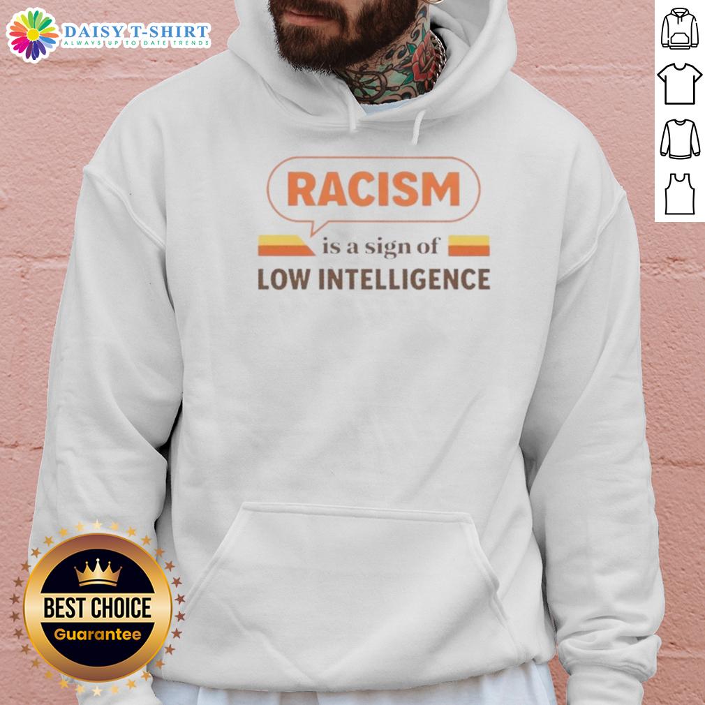 Good Racism Is A Sign Of Low Intelligence Vintage Hoodie Vintage hoodie featuring the phrase 'Good Racism is a Sign of Low Intelligence' in bold text, promoting social awareness.