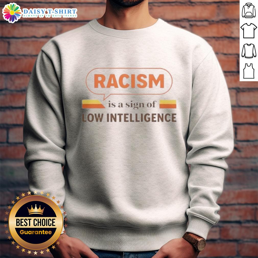 Good Racism Is A Sign Of Low Intelligence Vintage Sweatshirt Vintage sweatshirt reading 'Good Racism is a Sign of Low Intelligence' in bold letters, perfect for making a statement.