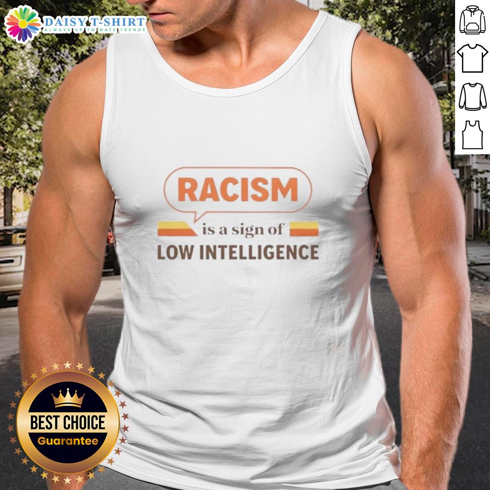 Good Racism Is A Sign Of Low Intelligence Vintage Tank Top Vintage tank top reading 'Good Racism Is A Sign Of Low Intelligence' showcasing a bold statement on social awareness.