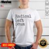Good Radical Left Scum Apparently Political Sarcastic Quote T-Shirt featuring bold text design on a casual tee.