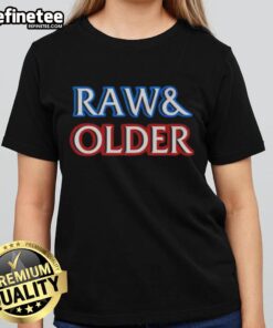 Alt Text: Good Raw And Older Parody Ladies Tee featuring a fun graphic design, perfect for casual wear and humor lovers.
