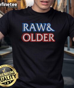 Good Raw And Older Parody T-Shirt featuring a humorous design perfect for casual wear and gifts for friends.