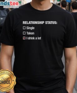 Alt Text: Good Relationship Status I Drink A Lot Checkbox T-Shirt featuring a humorous graphic for casual wear lovers.