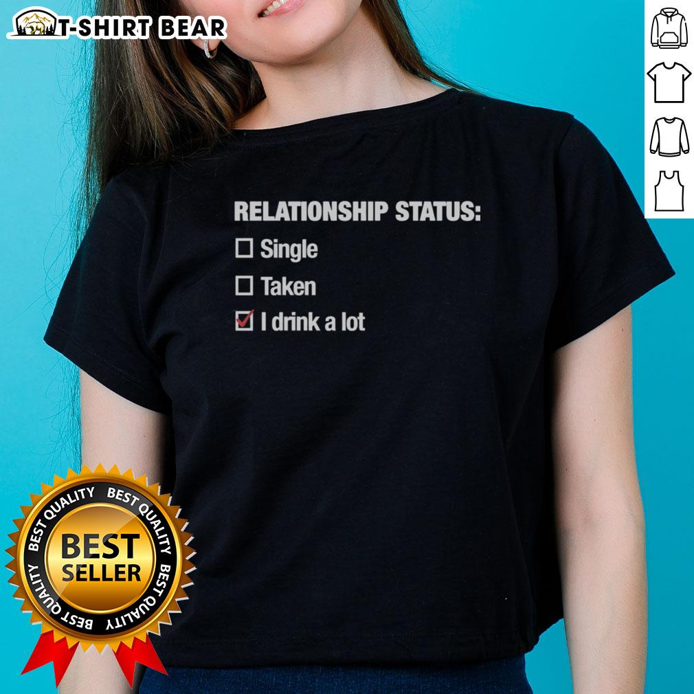 Good Relationship Status I Drink A Lot Ladies Tee Alt Text: Good Relationship Status: I Drink A Lot Ladies Tee showcasing a fun and stylish graphic tee for casual wear.