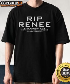 Good Rip Renee Keep Pushing Back Against Illegal Actions T-Shirt featuring a bold tribute design in her memory.