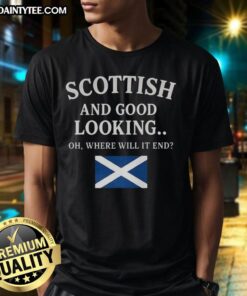 Good Scottish and Good Looking Oh Where Will It End T-Shirt design featuring bold text on a stylish graphic tee.