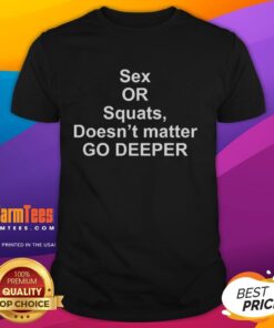 Good Sex or Squats Doesn't Matter Go Deeper T-Shirt featuring bold text on a stylish graphic tee, perfect for fitness lovers.