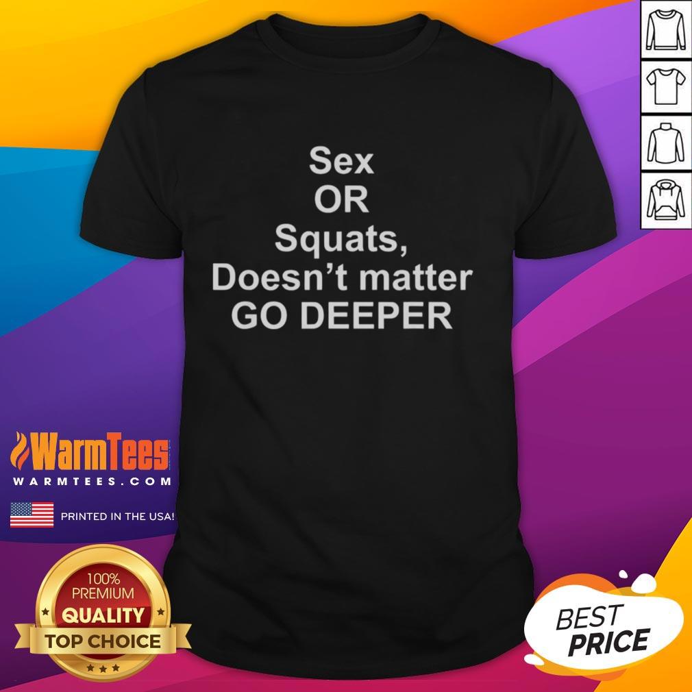 good-sex-or-squats-doesnt-matter-go-deeper-t-shirt-1 Good Sex or Squats Doesn't Matter Go Deeper T-Shirt featuring bold text on a stylish graphic tee, perfect for fitness lovers.