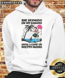 Good She Bermuda On My Bahama Until I Come On Pretty Mama Alt T-Shirt - Image 2