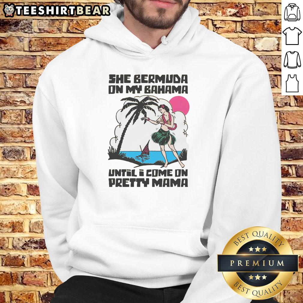 good-she-bermuda-on-my-bahama-until-i-come-on-pretty-mama-alt-hoodie Good She Bermuda On My Bahama Until I Come On Pretty Mama Alt T-Shirt - Image 2