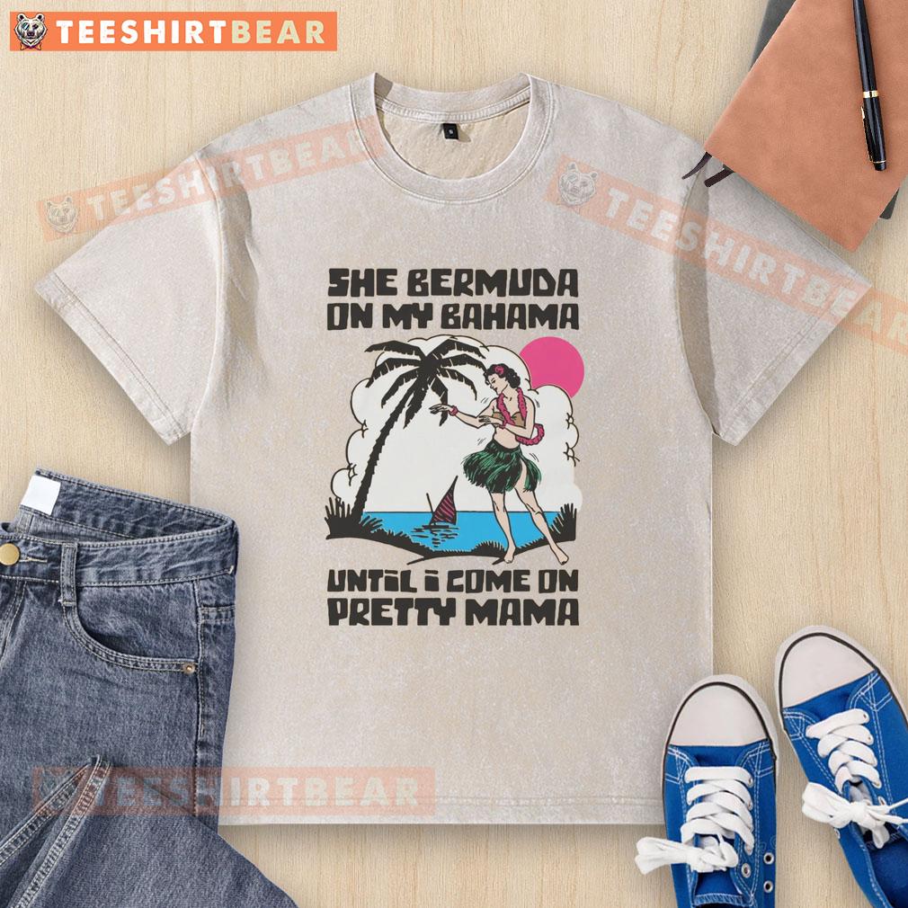 good-she-bermuda-on-my-bahama-until-i-come-on-pretty-mama-alt-washed-t-shirt Good She Bermuda On My Bahama Until I Come On Pretty Mama Alt T-Shirt - Image 6