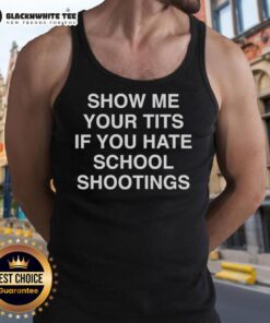Graphic tank top featuring 'Show Me Your Tits If You Hate School Shootings' slogan in bold text, promoting awareness.