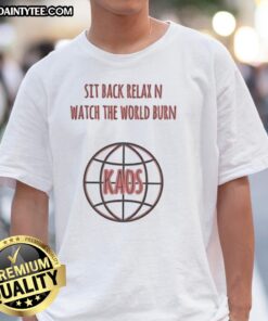 Good Sit Back Relax N Watch The World Burn Kaos T-Shirt featuring bold graphic design, perfect for casual wear.