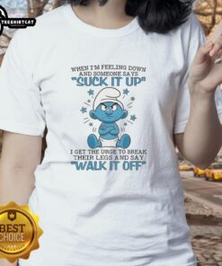 Good Smurf ladies tee expressing frustration with a humorous twist about tough love and support during hard times.