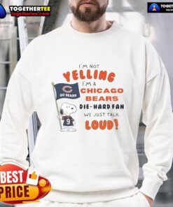 Alt Text: Chicago Bears die-hard fan sweatshirt featuring 'I'm not yelling, we just talk loud' design with Snoopy graphic.