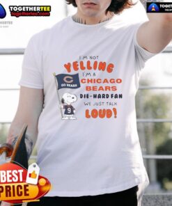 Good Snoopy 'I'm Not Yelling I'm A Chicago Bears Die Hard Fan We Just Talk Loud' T-Shirt design featuring Snoopy.