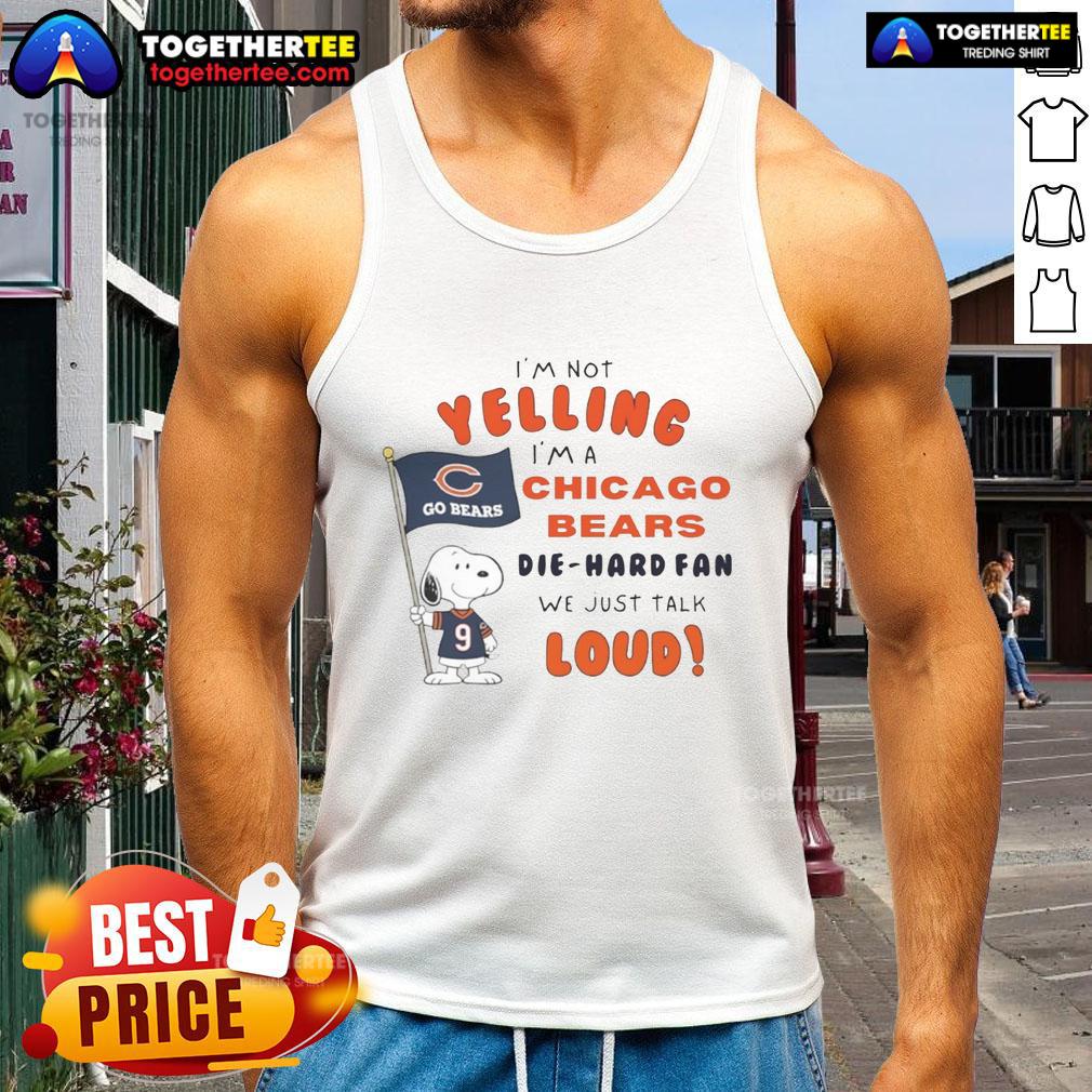 Good Snoopy I'm Not Yelling I'm A Chicago Bears Die Hard Fan We Just Talk Loud Tank Top Good Snoopy tank top for Chicago Bears die-hard fans, featuring playful 'I'm not yelling, we just talk loud' design.