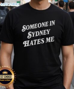 Good Someone In Sydney Hates Me T-Shirt featuring bold graphic text on a stylish black tee, perfect for casual wear.