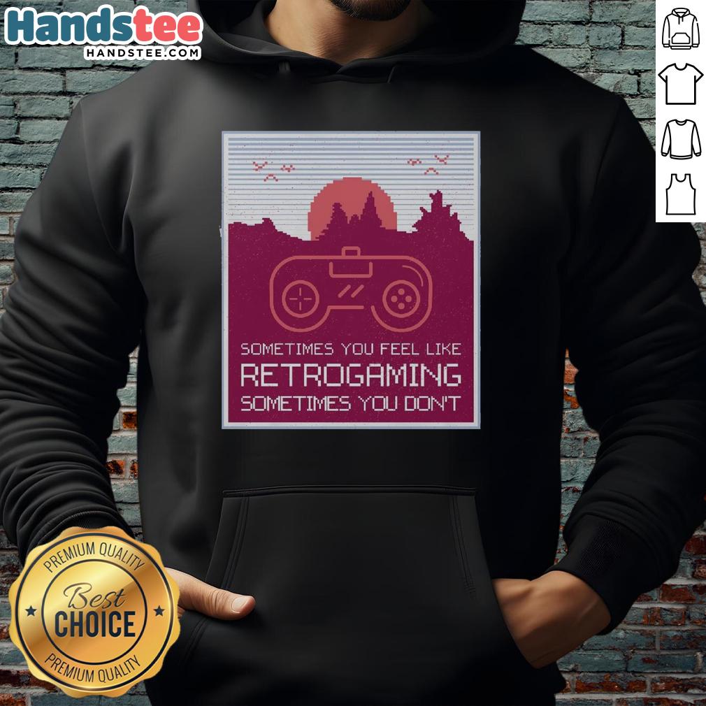 good-sometimes-you-feel-like-retro-gaming-sometimes-you-dont-hoodie Retro gaming hoodie featuring 'Good Sometimes You Feel Like Retro Gaming Sometimes You Don't' design, perfect for gamers.