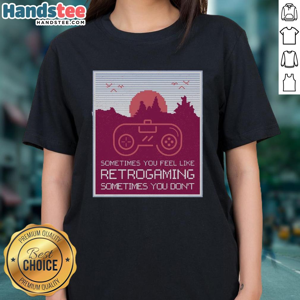 good-sometimes-you-feel-like-retro-gaming-sometimes-you-dont-ladies-tee Retro gaming ladies tee featuring a playful design that captures the nostalgia of classic video games.