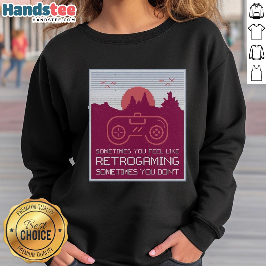 good-sometimes-you-feel-like-retro-gaming-sometimes-you-dont-sweatshirt Retro gaming sweatshirt featuring 'Good Sometimes You Feel Like Retro Gaming' design, perfect for gamers and nostalgia lovers.