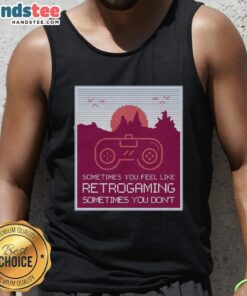 Good Sometimes You Feel Like Retro Gaming Sometimes You Don't tank top featuring nostalgic video game graphics.