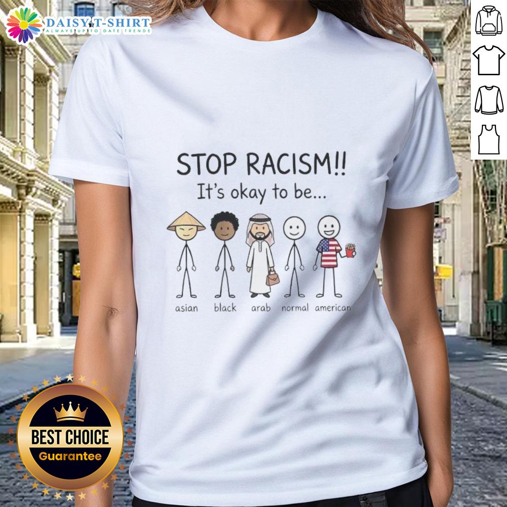 Good Stop Racism It's Okay To Be Asian Black Arab Normal And American Ladies-Tee Good Stop Racism Tee featuring diverse women, promoting unity and acceptance for Asian, Black, Arab, and American identities.